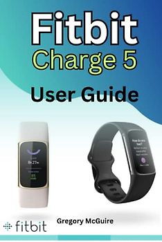 Fitbit Charge 5 User Guide: The instructive user manual for Fitbit Charge 5 | hacks, tips & skills