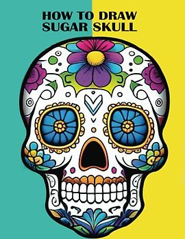 How to Draw Sugar Skull: A Beginner's Guide to Drawing and Coloring Sugar Skulls