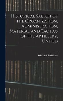 Historical Sketch of the Organization, Administration, Matérial and Tactics of the Artillery, United