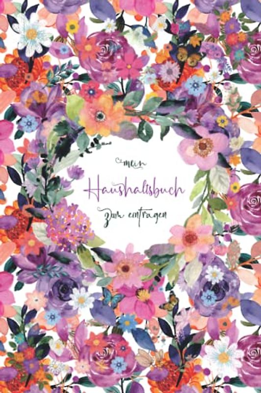 Haushaltsbuch: Mein Haushaltsbuch zum Eintragen Mit übersichtlichen Tabellen zum Eintragen aller Ein- und Ausgaben. Eintragbuch. Alle Finanzen im Griff haben , DIN A5
