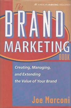 The Brand Marketing Book: Creating, Managing and Extending the Value of Your Brand - Joe Marconi [Hardcover]