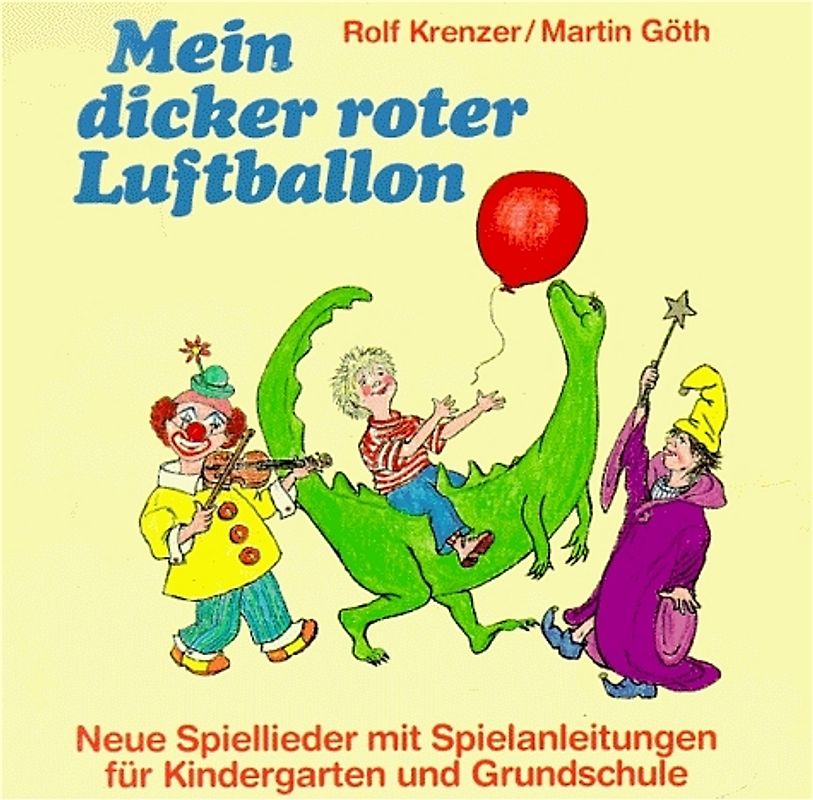Mein dicker, roter Luftballon. Neue Spiellieder mit Spielanleitungen für Kindergarten und Grundschule. Werkbuch