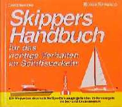 Skippers Handbuch für das richtige Verhalten im Schiffsverkehr. Ein Wegweiser durch die für Sportfahrzeuge geltenden Verkehrsregeln für den Küsten- und Seeverkehr