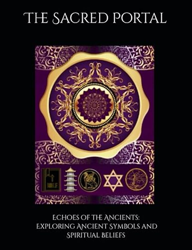 The Sacred Portal: Echoes of the Ancients: Exploring Ancient Symbols and Spiritual Beliefs
