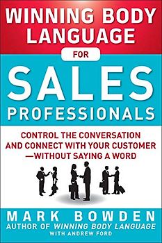 Winning Body Language for Sales Professionals: Control the Conversation and Connect with Your Customerwithout Saying a Word