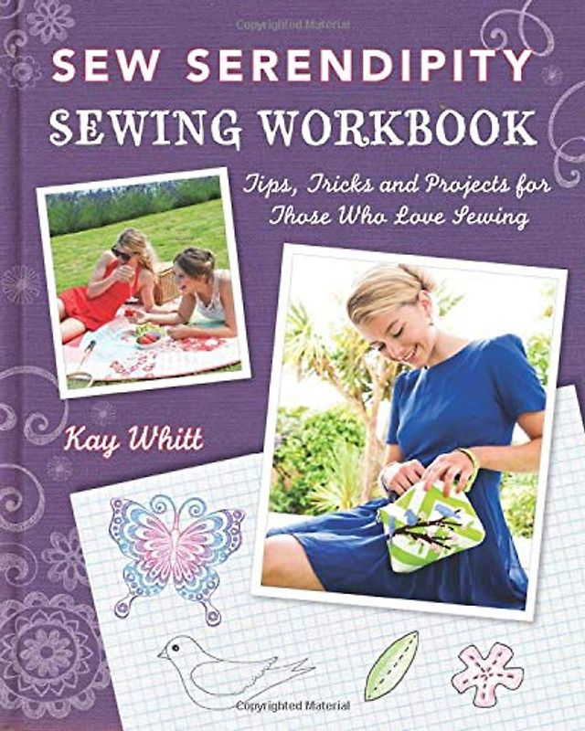 Sew Serendipity Sewing Workbook: Tips, Tricks and Projects for Those Who Love Sewing