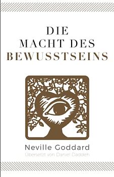 Die Macht des Bewusstseins: Neville Goddard (Siebtes Buch) (Neville Goddard - Die 10 Bücher, Band 7)
