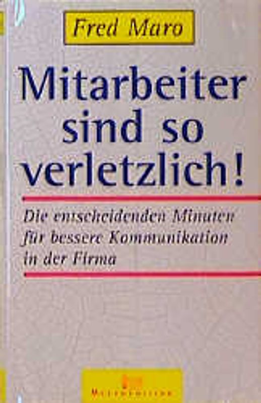Mitarbeiter sind so verletzlich!. Die entscheidenden Minuten für erfolgreiche Kommunikation