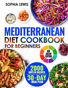 Mediterranean Diet Cookbook for Beginners: 2000+ Days of Quick and Easy Recipes to Get Started with a Mediterranean Eating Lifestyle and Lose Weight | 30 day Meal Plan