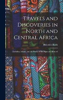 Travels and Discoveries in North and Central Africa: Timbúktu, Sókoto, and the Basins of the Niger and Bénuwé