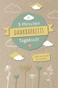 5 Minuten Dankbarkeitstagebuch für Kinder: Spielerisches Lernen von Dankbarkeit und Achtsamkeit für eine positive Einstellung und mehr Zufriedenheit | ... Kinder | Dankbarkeit Kinderbuch