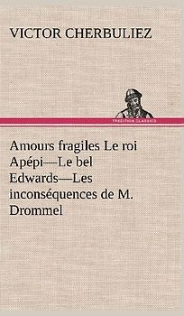 Amours fragiles Le roi Apépi-Le bel Edwards-Les inconséquences de M. Drommel