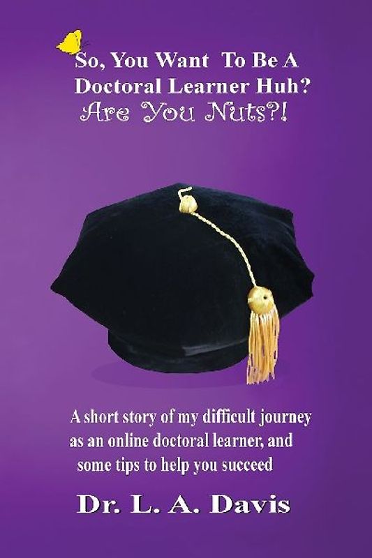 So, you want to be a doctoral learner huh? Are you nuts?!