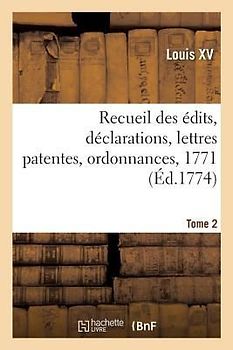 Recueil Des Édits, Déclarations, Lettres Patentes, Ordonnances, 1771. Tome 2