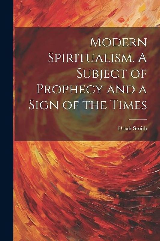Modern Spiritualism. A Subject of Prophecy and a Sign of the Times