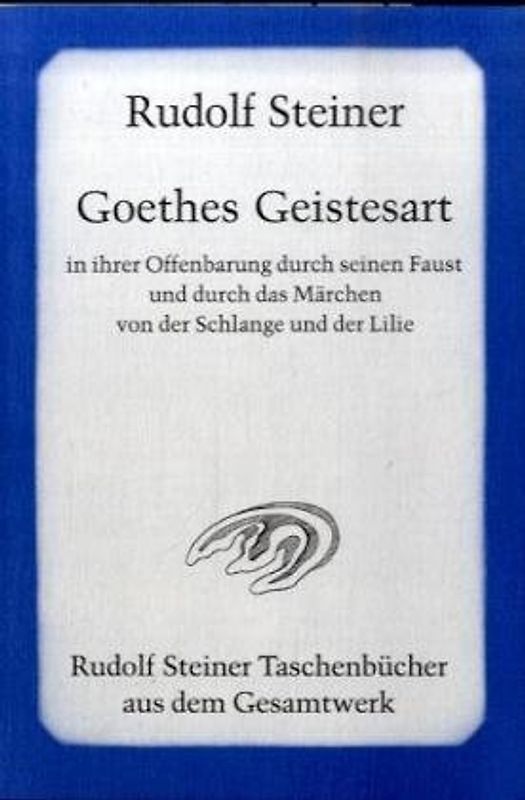 Goethes Geistesart in ihrer Offenbarung durch seinen "Faust" und durch das Märchen "Von der Schlange und der Lilie"