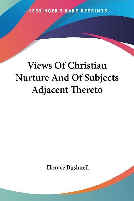 Views Of Christian Nurture And Of Subjects Adjacent Thereto