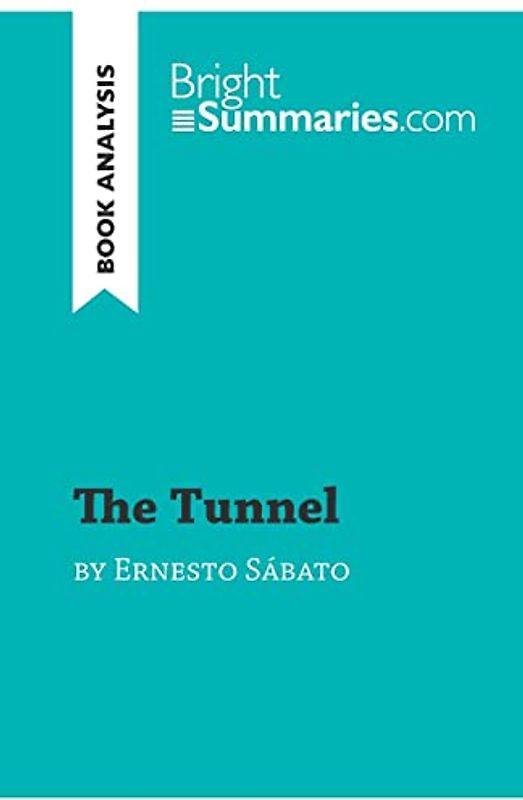 The Tunnel by Ernesto Sábato (Book Analysis): Detailed Summary, Analysis and Reading Guide (BrightSummaries.com)