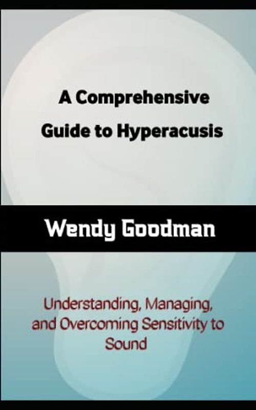 A Comprehensive Guide to Hyperacusis: Understanding, Managing, and Overcoming Sensitivity to Sound