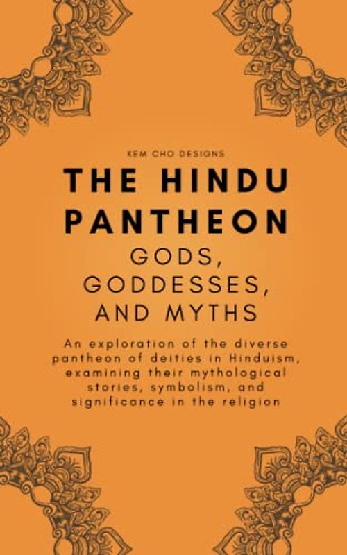 THE HINDU PANTHEON - GODS, GODDESSES, AND MYTHS: An exploration of the diverse pantheon of deities in Hinduism, examining their mythological stories, symbolism, and significance in the religion