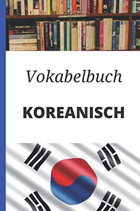 Vokabelbuch Koreanisch: Vokabelheft Koreanisch Deutsch ; Perfektes Geschenk, um schnell Koreanisch zu lernen
