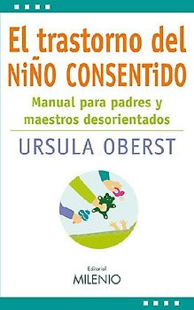 El trastorno del niño consentido : manual para padres y maestros desorientados