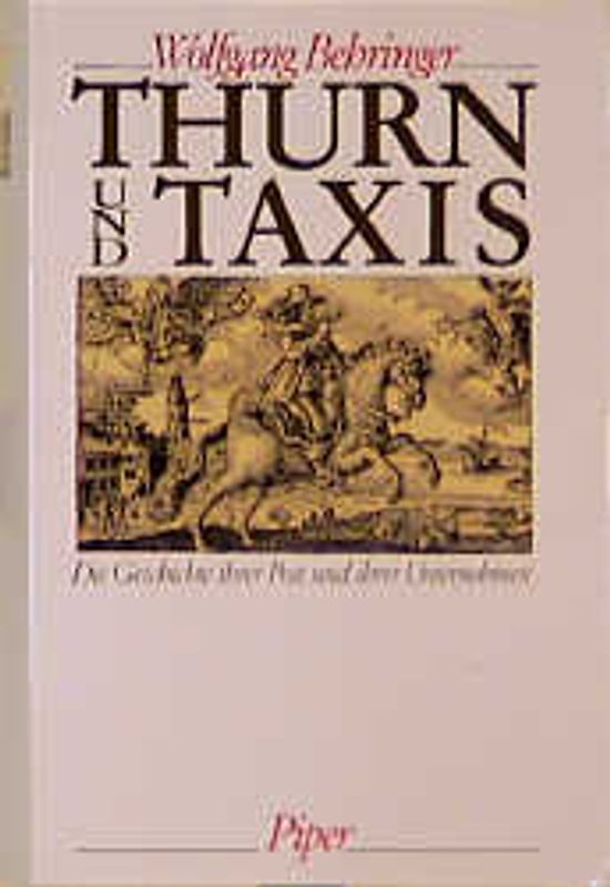 Thurn und Taxis. Die Geschichte ihrer Post und ihrer Unternehmen