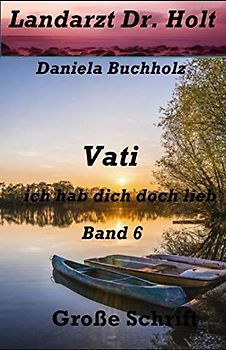 Vati, ich hab dich doch lieb Band 6: Landarzt Dr. Holt