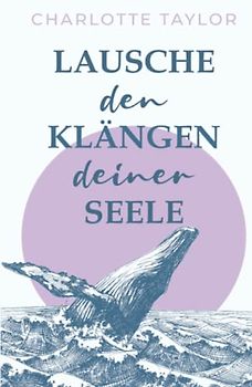 Lausche den Klängen deiner Seele: Ein Liebesroman über die magische Kraft des Verzeihens (Insel der Wale, Band 2)