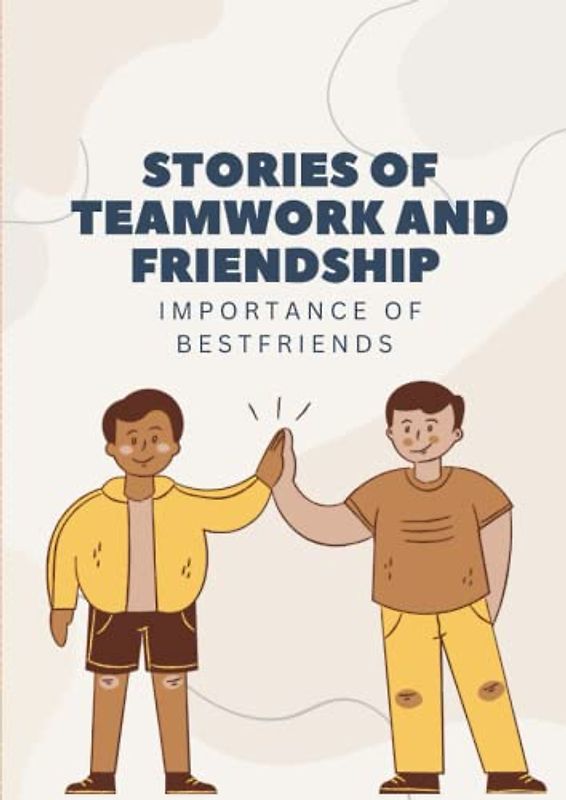 Stories of teamwork and friendship: Stories of teamwork and friendship. (storybook for kids and adults who gives importance to friendship)