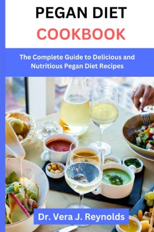 PEGAN DIET COOKBOOK: The Complete Guide to Delicious and Nutritious Pegan Diet Recipes