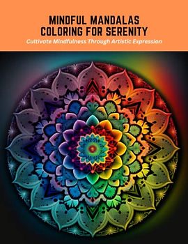 Mindful Mandalas Coloring for Serenity: Cultivate Mindfulness Through Artistic Expression