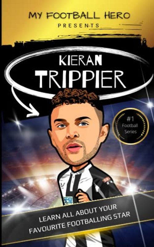 My Football Hero: Kieran Trippier: Learn all about your favourite footballing star (My Football Hero - Football Biographies for Kids)