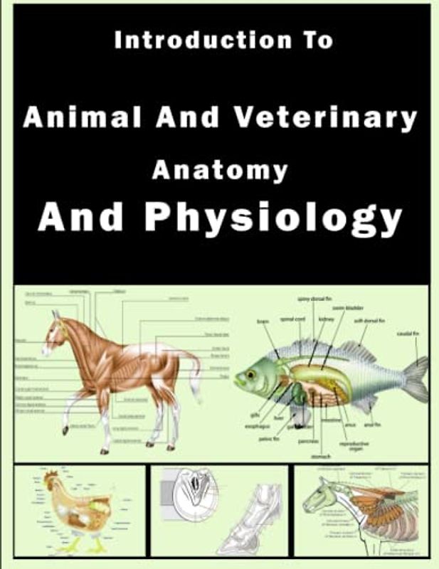 Introduction to Veterinary Anatomy and Physiology: learn anatomy dog, cat, horse, turtle, frog, bird, fish . . .