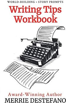 Writing Tips Workbook: A Creative and Practical Guide to Improving Your Story (The Creative Writer’s Toolkit Book 2)