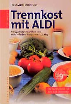 Trennkost mit ALDI. Die Wohlfühldiät mit dem Kult-Discounter. Preiswert zu Schlankheit und Wohlbefinden. Rezepte nach Dr. Hay