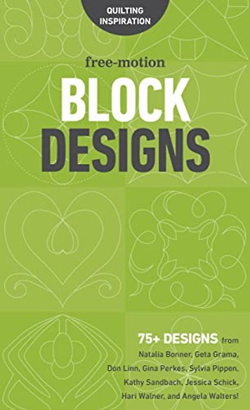 Free-Motion Block Designs: 75+ Designs from Natalia Bonner, Geta Grama, Don Linn, Gina Perkes, Sylvia Pippen, Kathy Sandbach, Jessica Schick, Hari Walner and Angela Walters!
