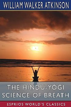 The Hindu-Yogi Science of Breath (Esprios Classics)