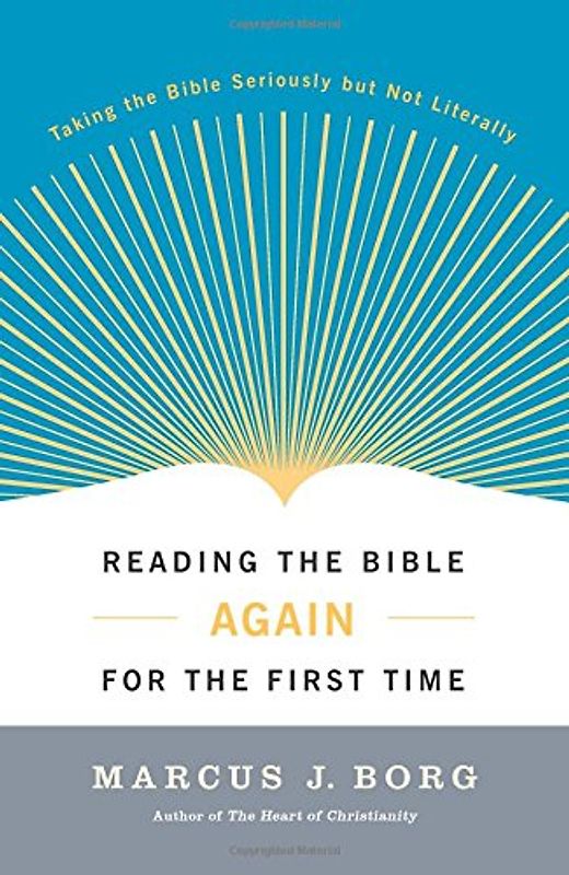 Reading the Bible Again for the First Time: Taking the Bible Seriously but Not Literally - Marcus J. Borg