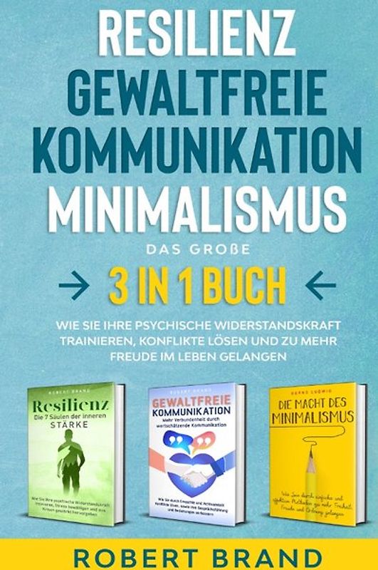 Resilienz- Gewaltfreie Kommunikation- Minimalismus- Das große 3 in 1 Buch