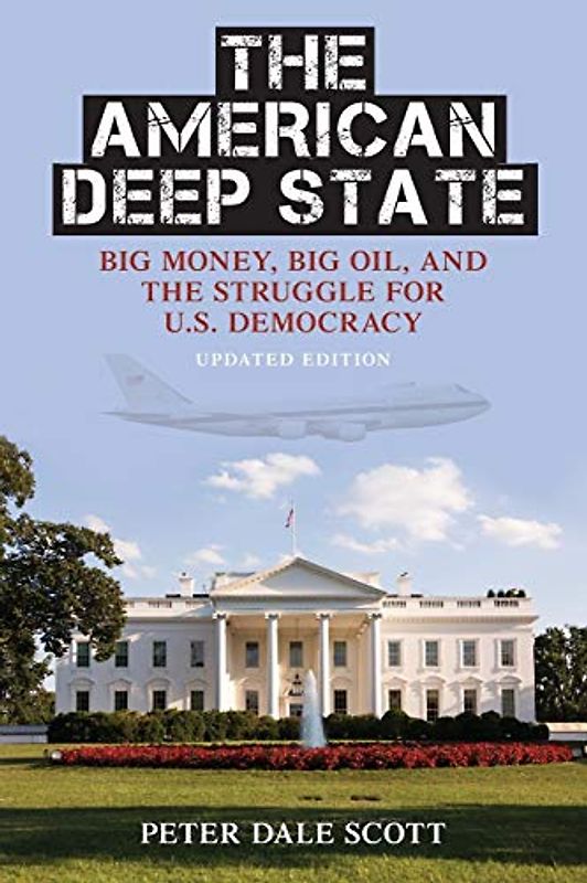 THE AMERICAN DEEP STATE: Big Money, Big Oil, and the Struggle for U.S. Democracy, Updated Edition (War and Peace Library)