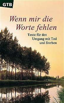 Wenn mir die Worte fehlen. Texte für den Umgang mit Tod und Sterben