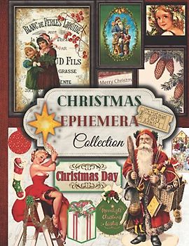 Christmas Ephemera Collection: One-Sided Decorative Paper for Junk Journaling, Scrapbooking, Decoupage, Collages, Card Making & Mixed Media. Christmas ... Gift Idea for Christmas (220+ Vintage Images)