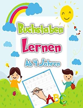 Buchstaben Lernen Ab 4 Jahren: Erste Buchstaben Schreiben Lernen Und Üben! Perfekt Geeignet Für Kinder Ab 4 Jahren!