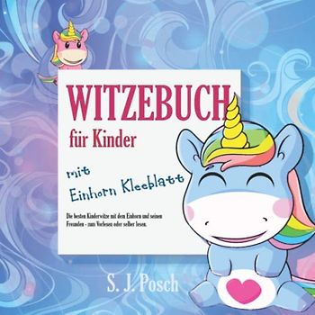 Witzebuch für Kinder mit Einhorn Kleeblatt: Die besten Kinderwitze mit dem Einhorn und seinen Freunden – zum Vorlesen oder selber lesen (Abenteuer vom kleinen Einhorn)