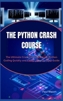 THE PYTHON CRASH COURSE: The Ultimate Crash Course to Learn Python Coding Quickly and Easily | Step-by-Step Guide