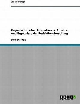 Organisatorischer Journalismus: Ansätze und Ergebnisse der Redaktionsforschung