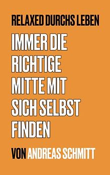 Relaxed durchs Leben -Immer die Richtige Mitte mit sich selbst finden