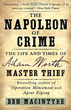 The Napoleon of Crime: The Life and Times of Adam Worth, Master Thief