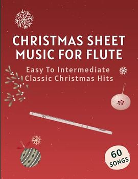 Christmas Sheet Music For Flute: 60 Easy To Intermediate Classic Christmas Hits